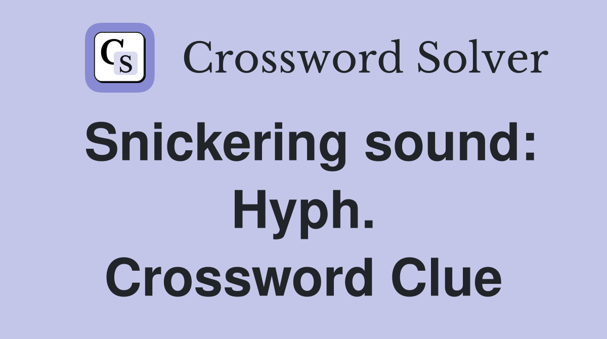 Snickering sound: Hyph. Crossword Clue