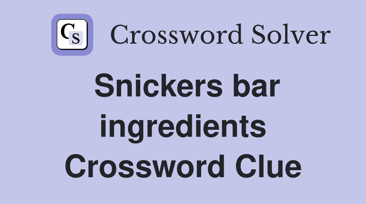 Snickers bar ingredients Crossword Clue