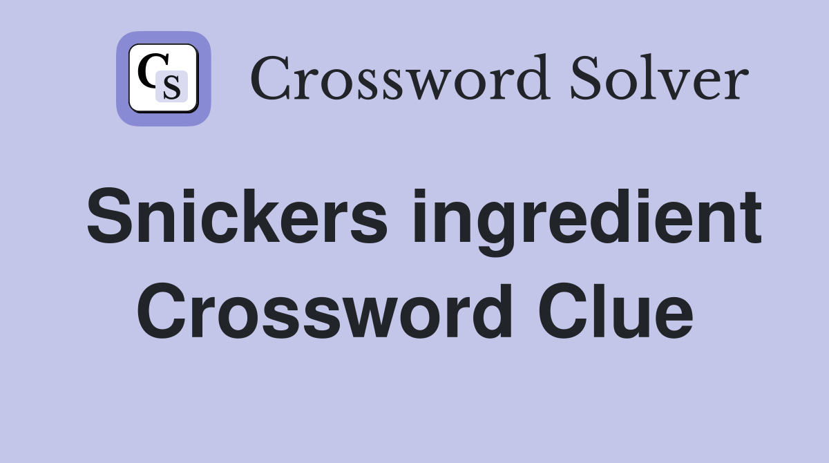 Snickers ingredient Crossword Clue