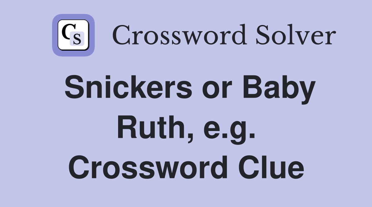 Snickers or Baby Ruth, e.g. Crossword Clue
