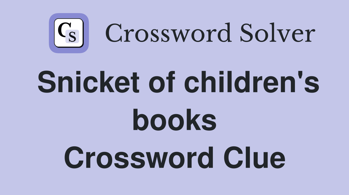 Snicket of children's books Crossword Clue