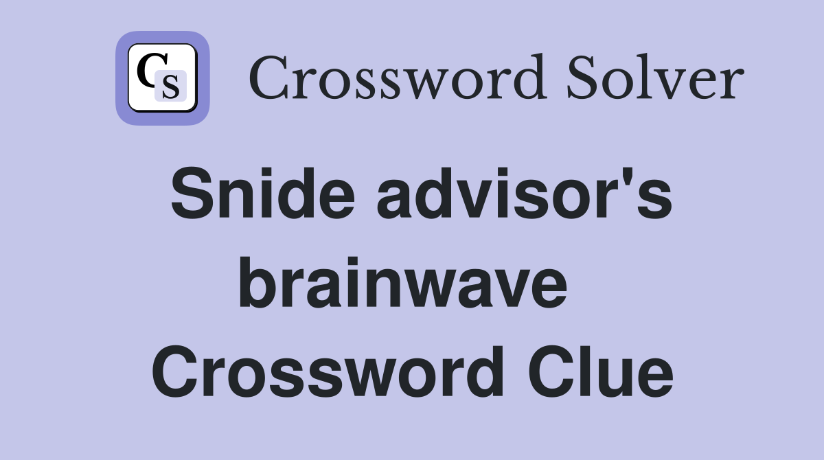 Snide advisor's brainwave  Crossword Clue
