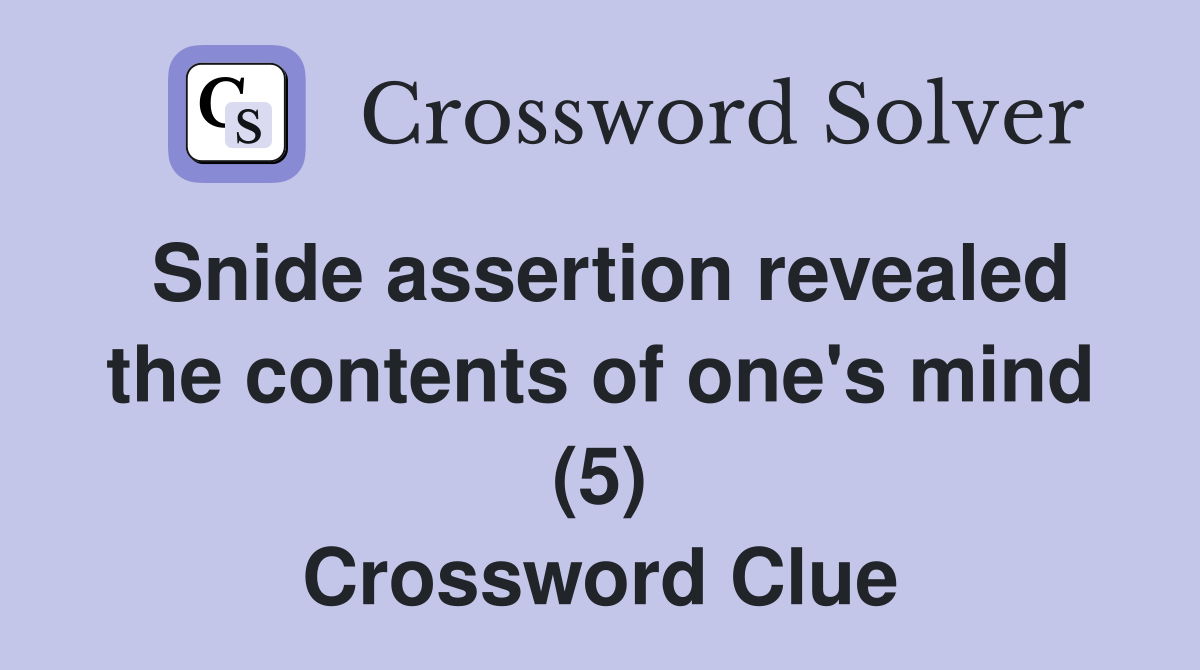 Snide assertion revealed the contents of one's mind (5) Crossword Clue