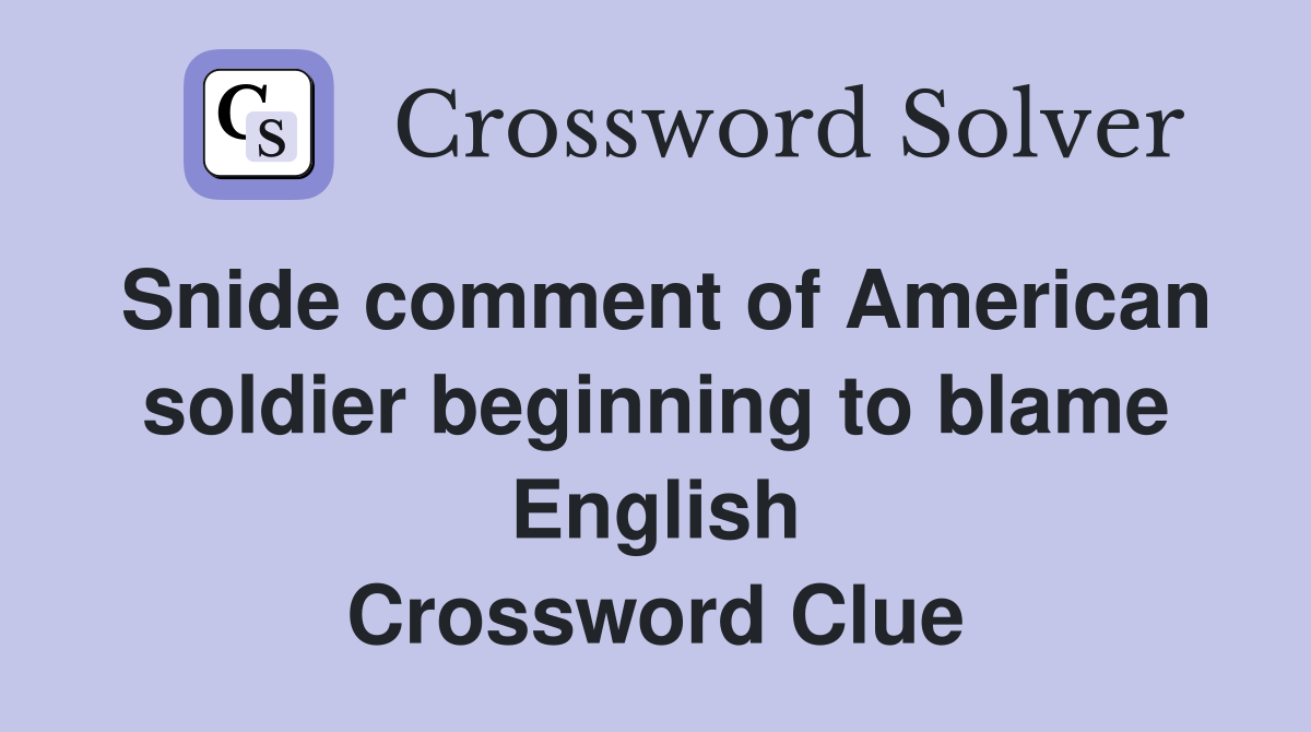 Snide comment of American soldier beginning to blame English Crossword Clue