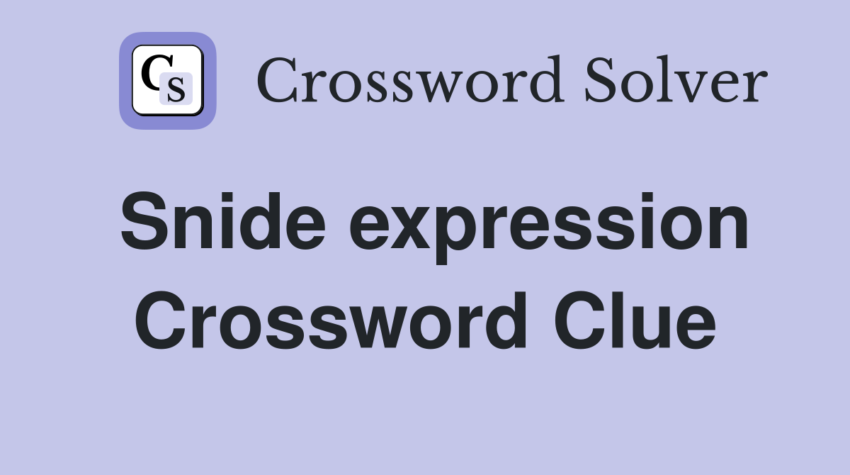 Snide expression Crossword Clue