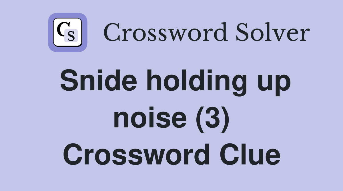 Snide holding up noise (3) Crossword Clue