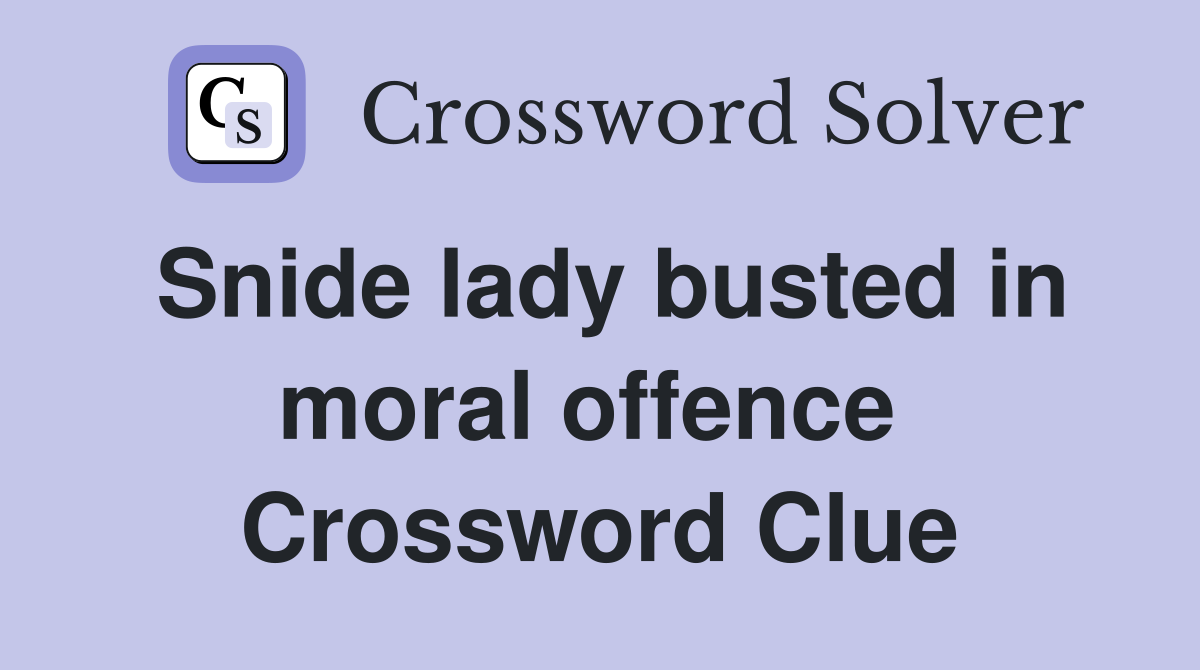 Snide lady busted in moral offence  Crossword Clue
