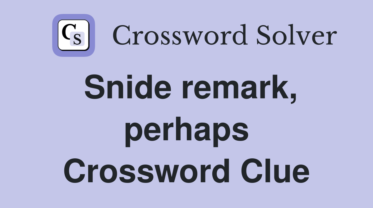 Snide remark, perhaps Crossword Clue
