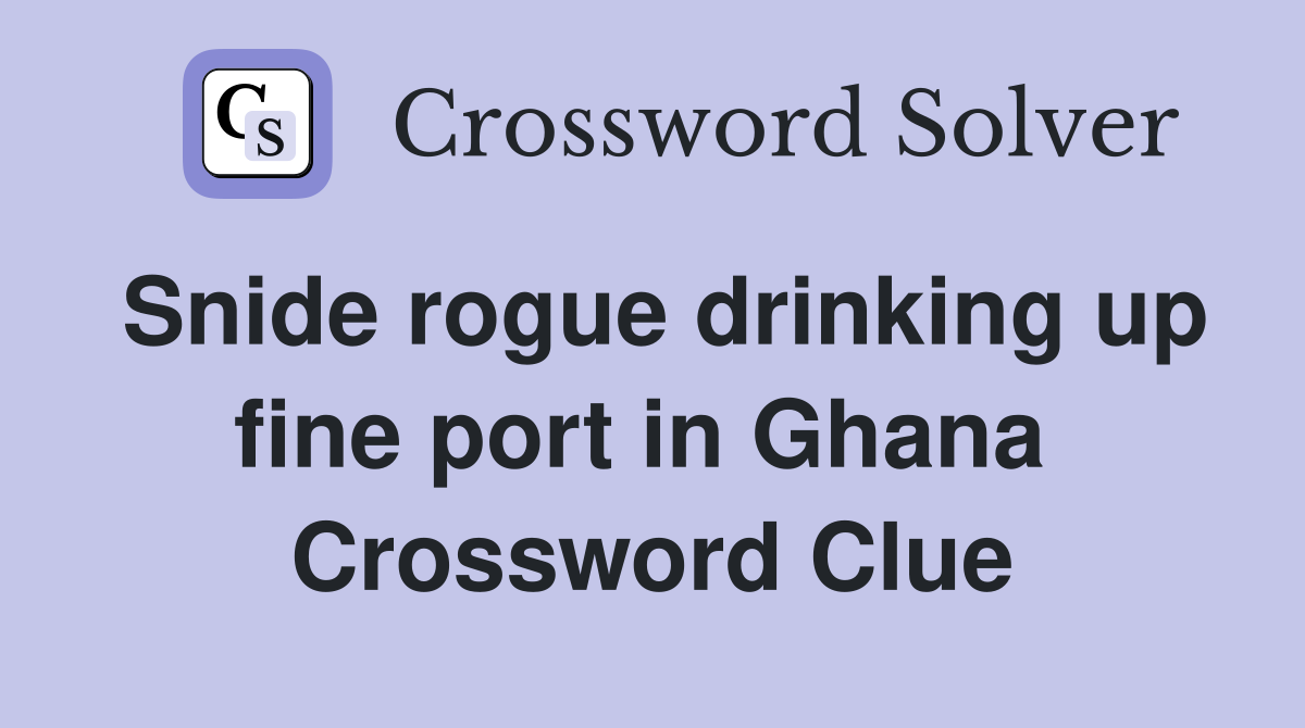 Snide rogue drinking up fine port in Ghana  Crossword Clue