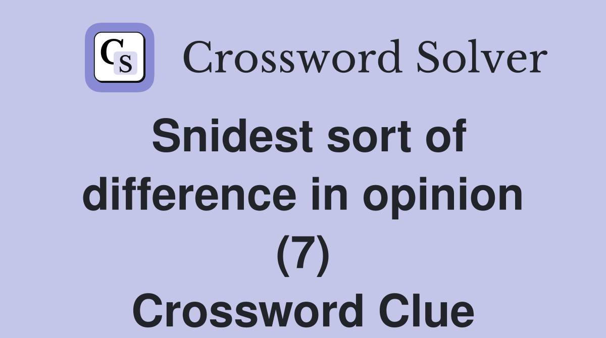 Snidest sort of difference in opinion (7) Crossword Clue