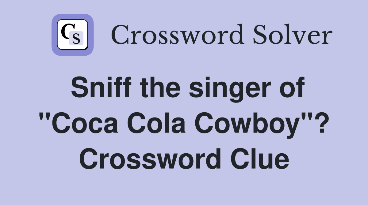 Sniff the singer of "Coca Cola Cowboy"? Crossword Clue