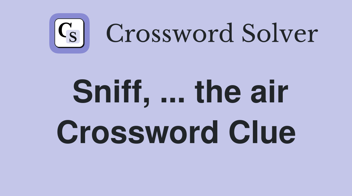 Sniff, ... the air Crossword Clue