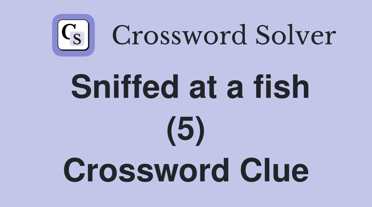 Sniffed at a fish (5) Crossword Clue
