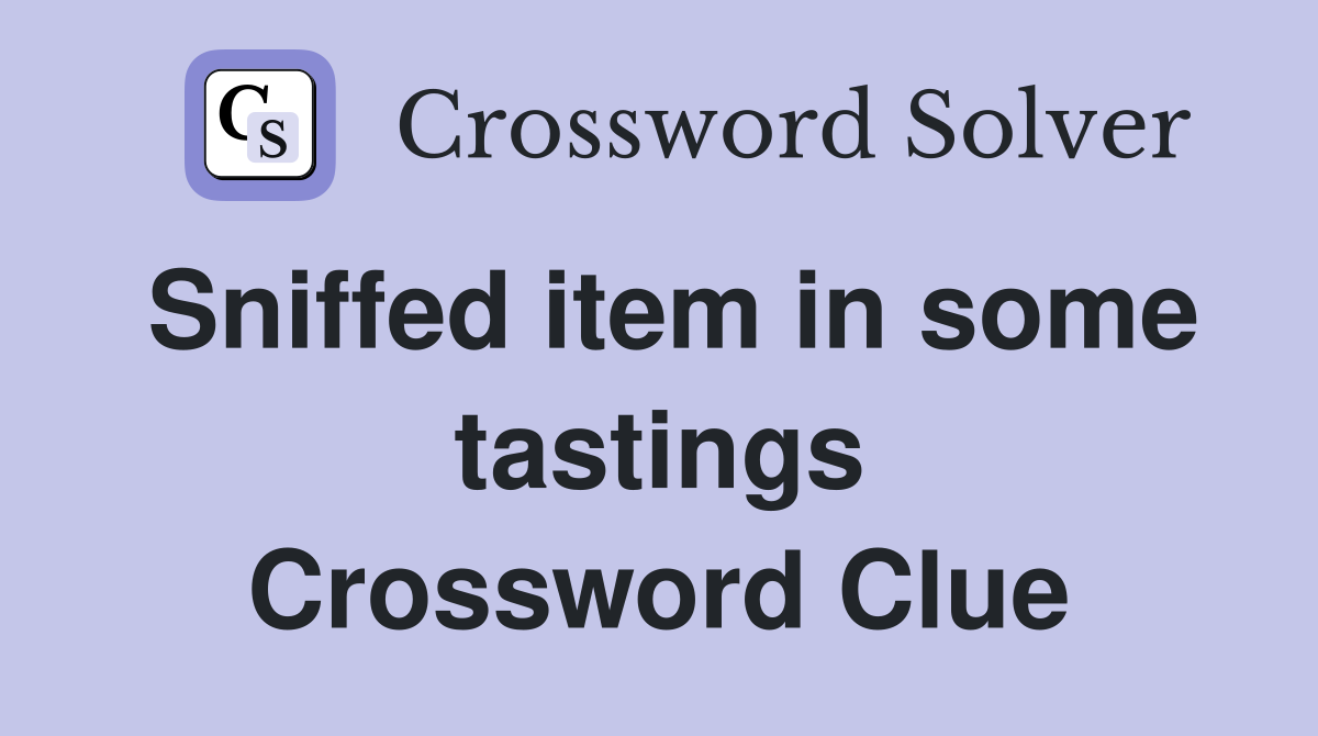 Sniffed item in some tastings Crossword Clue