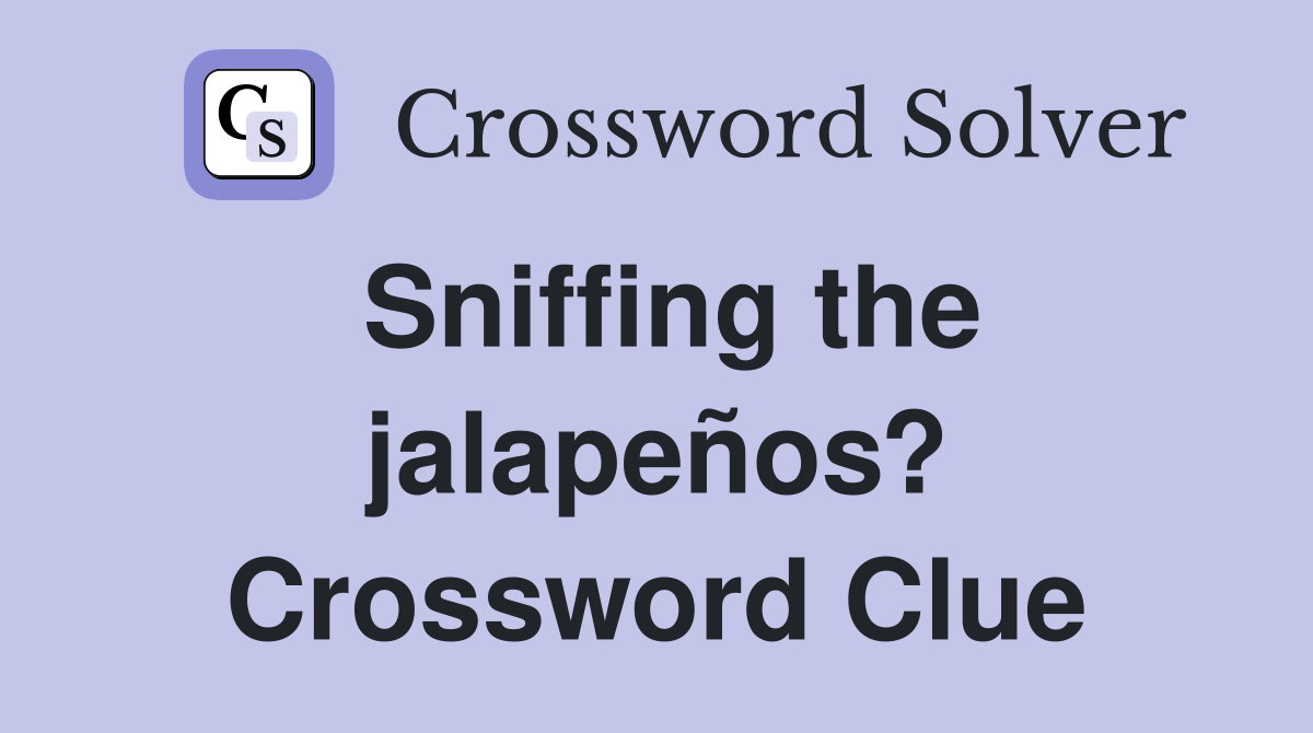 Sniffing the jalapeños? Crossword Clue