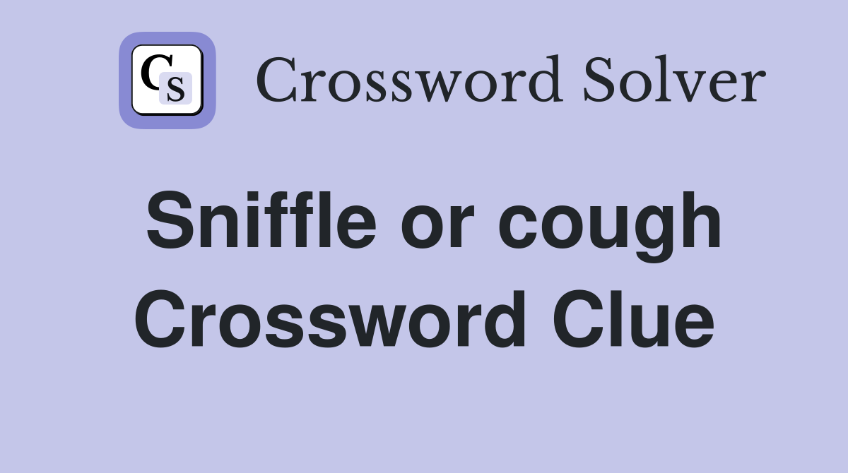 Sniffle or cough Crossword Clue