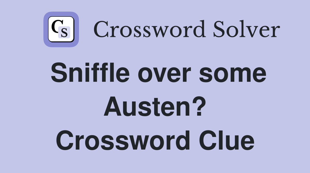 Sniffle over some Austen? Crossword Clue