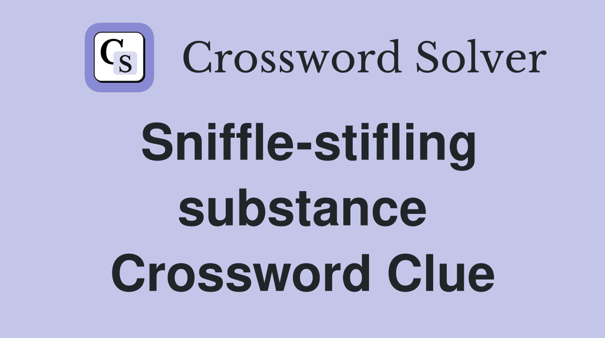 Sniffle-stifling substance Crossword Clue