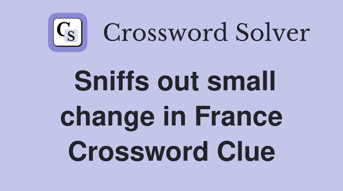 Sniffs out small change in France Crossword Clue