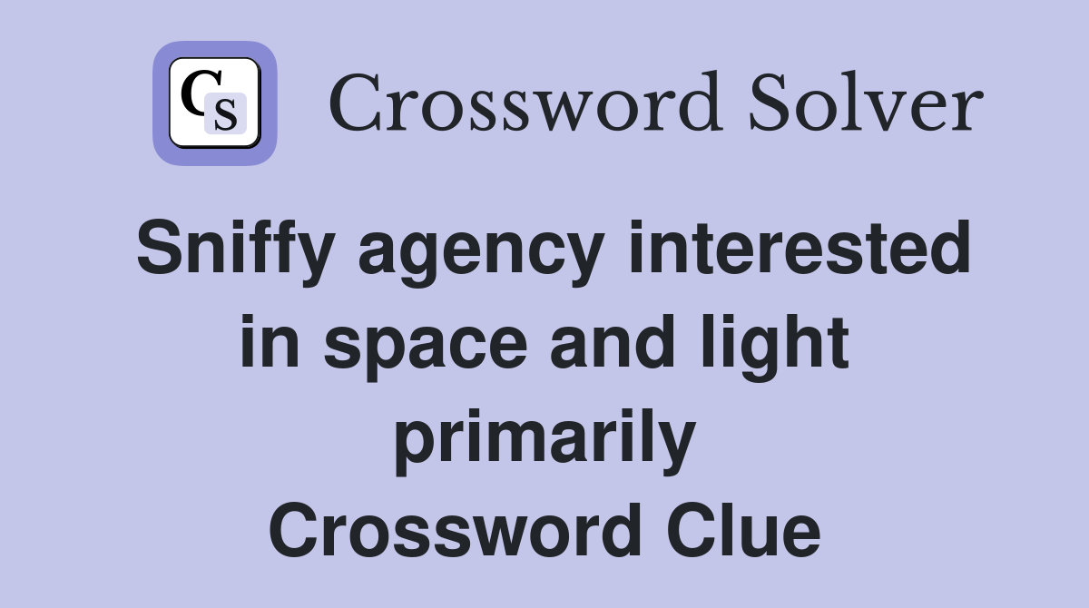 Sniffy agency interested in space and light primarily Crossword Clue