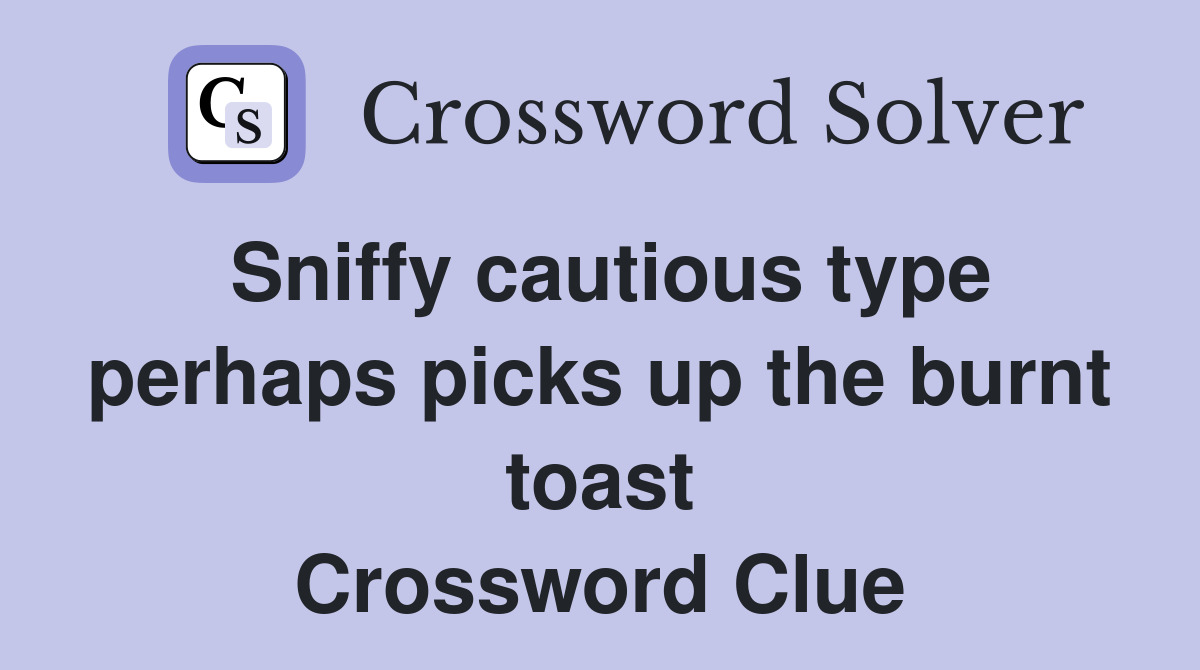 Sniffy cautious type perhaps picks up the burnt toast Crossword Clue