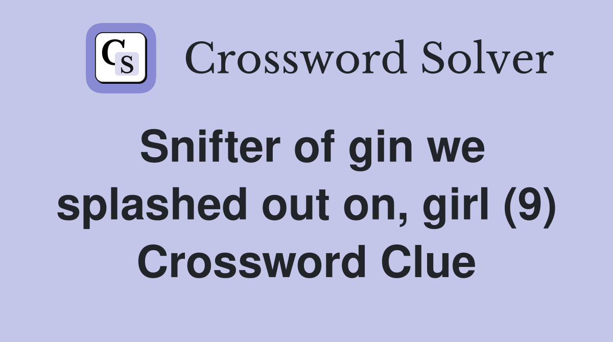 Snifter of gin we splashed out on, girl (9) Crossword Clue
