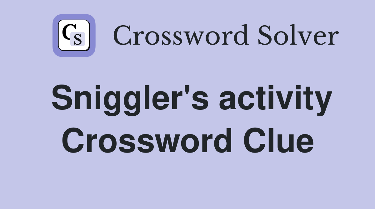 Sniggler's activity Crossword Clue