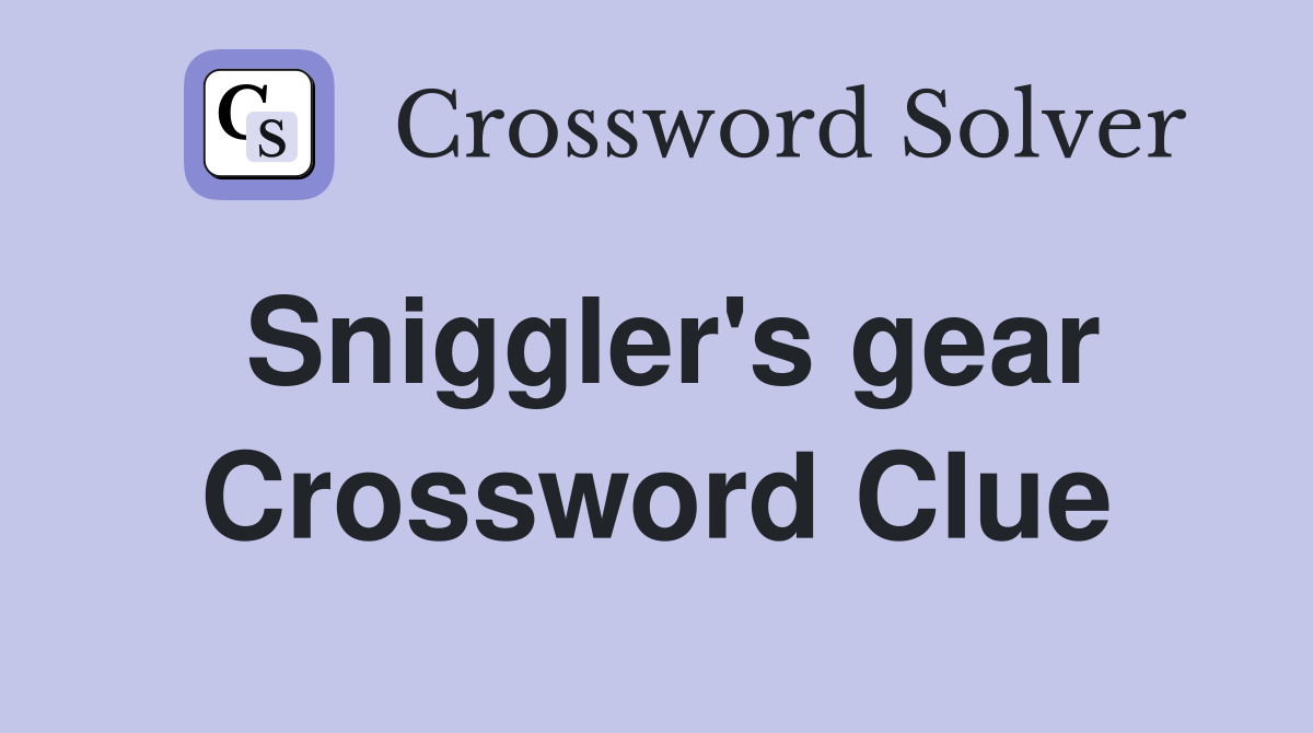 Sniggler's gear Crossword Clue