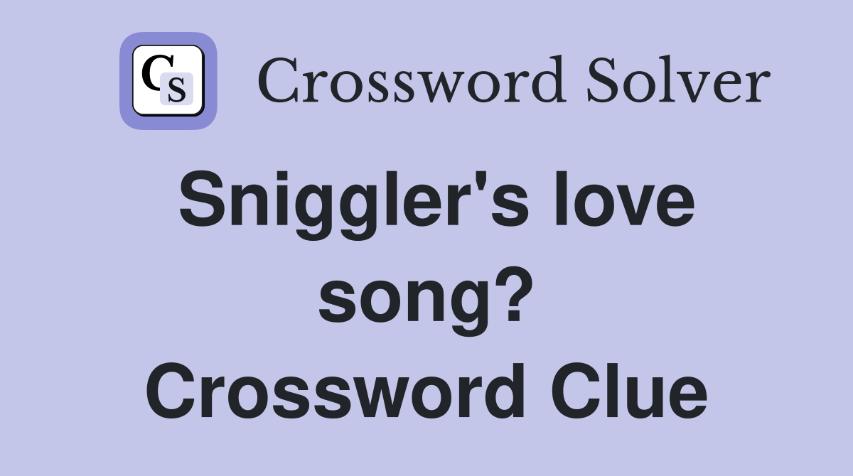 Sniggler's love song? Crossword Clue