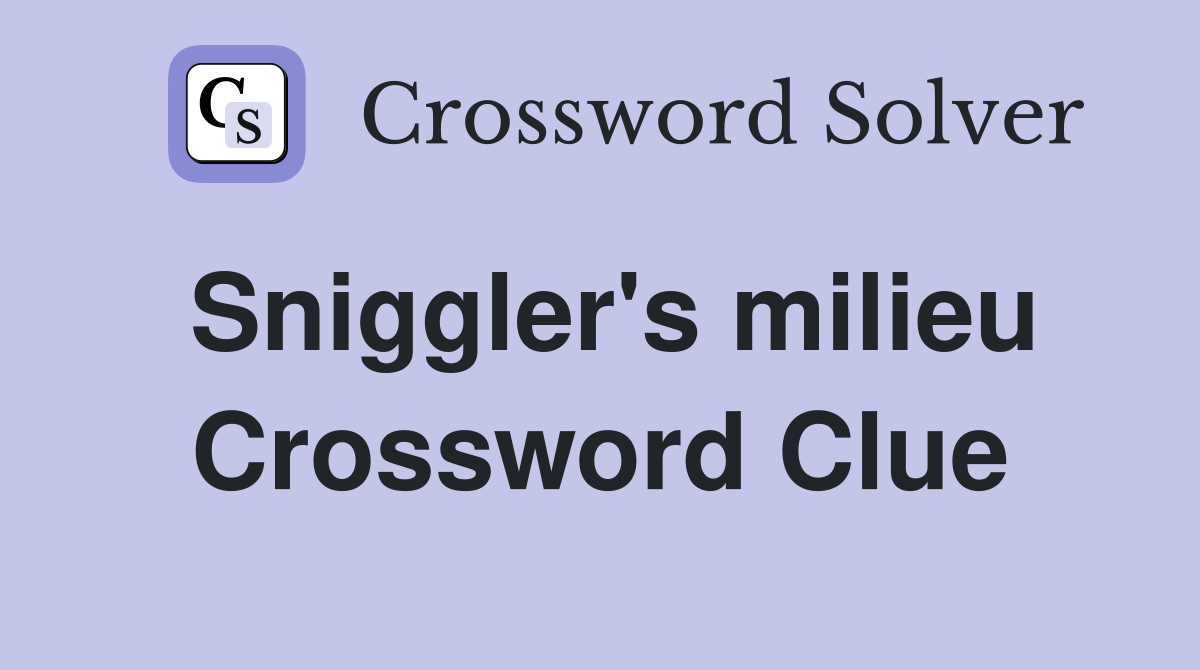 Sniggler's milieu Crossword Clue