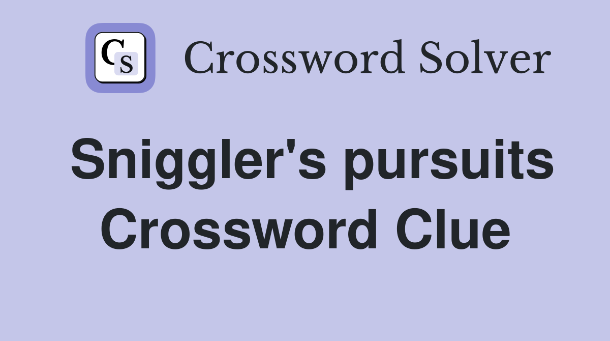 Sniggler's pursuits Crossword Clue