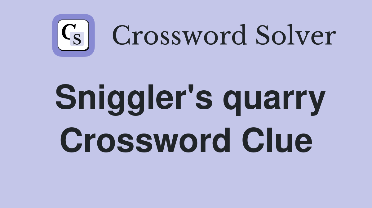 Sniggler's quarry Crossword Clue