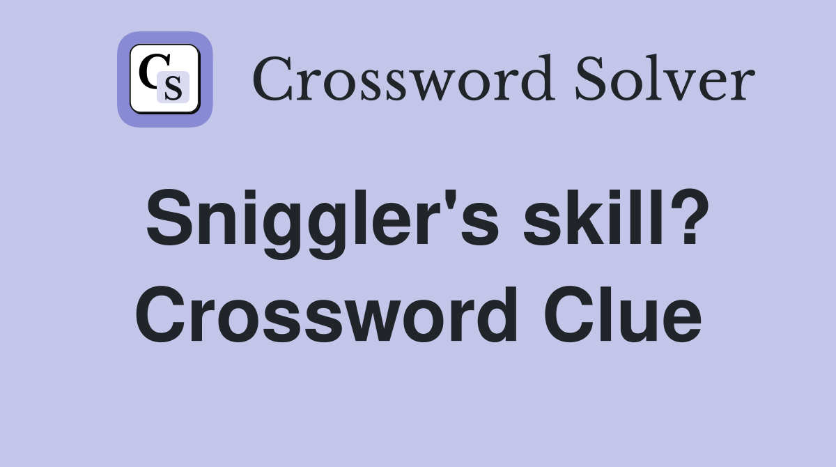 Sniggler's skill? Crossword Clue