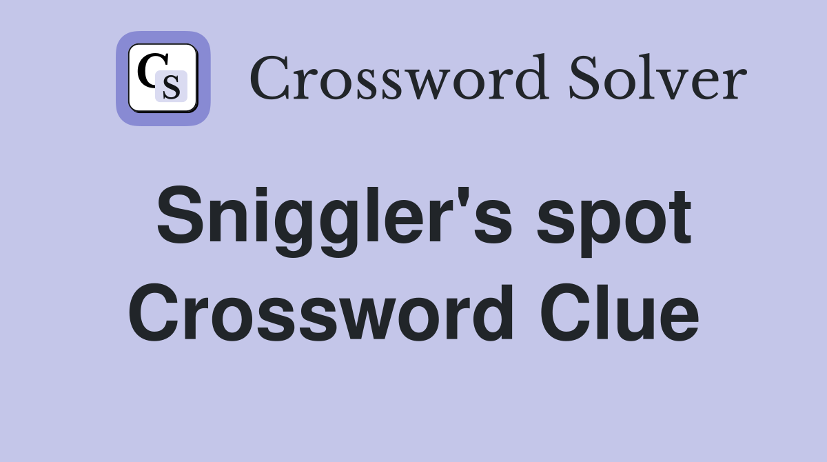 Sniggler's spot Crossword Clue