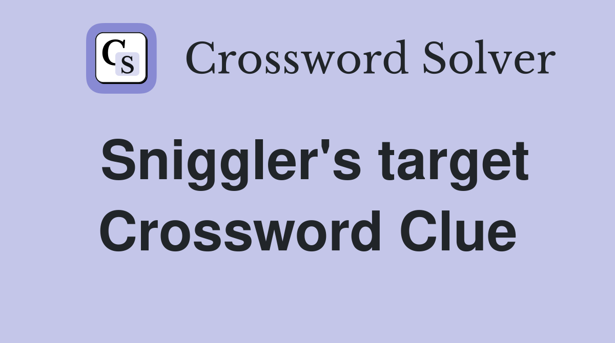 Sniggler's target Crossword Clue