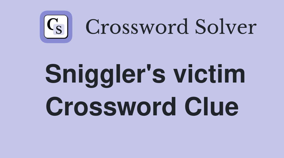 Sniggler's victim Crossword Clue