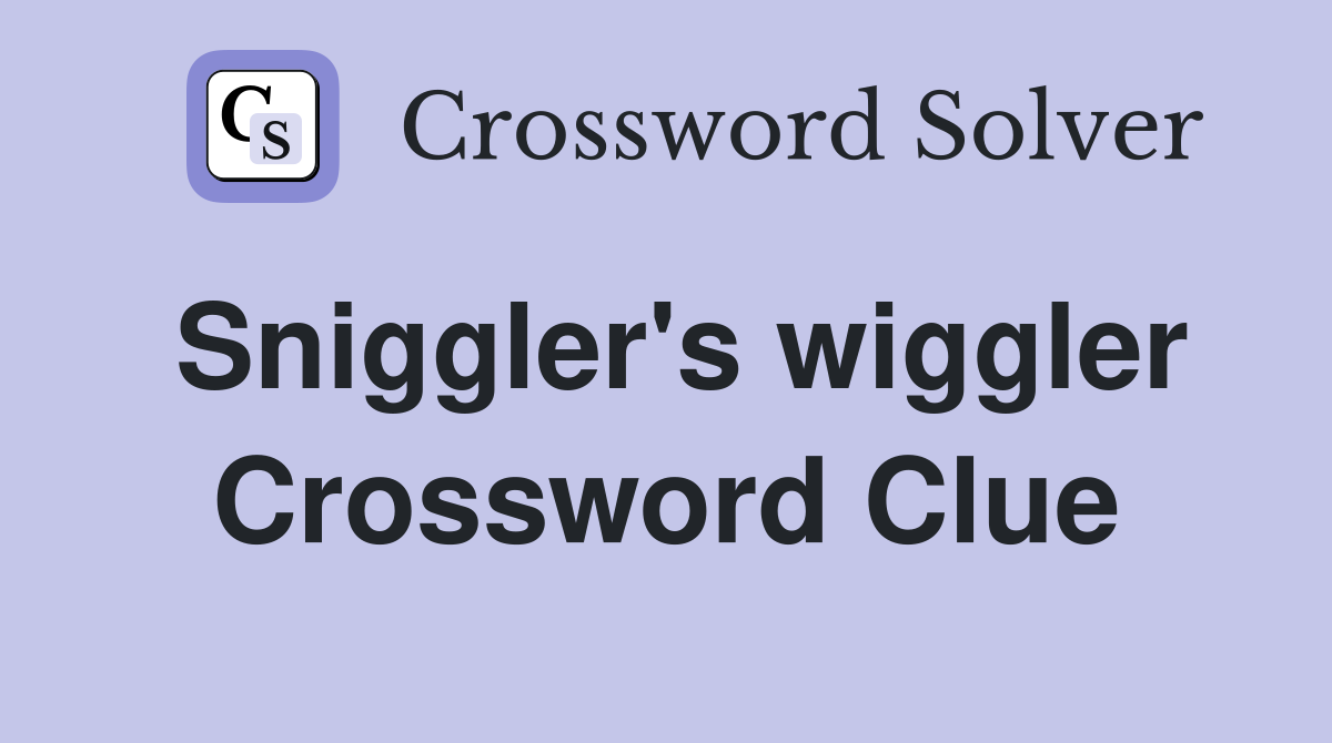 Sniggler's wiggler Crossword Clue