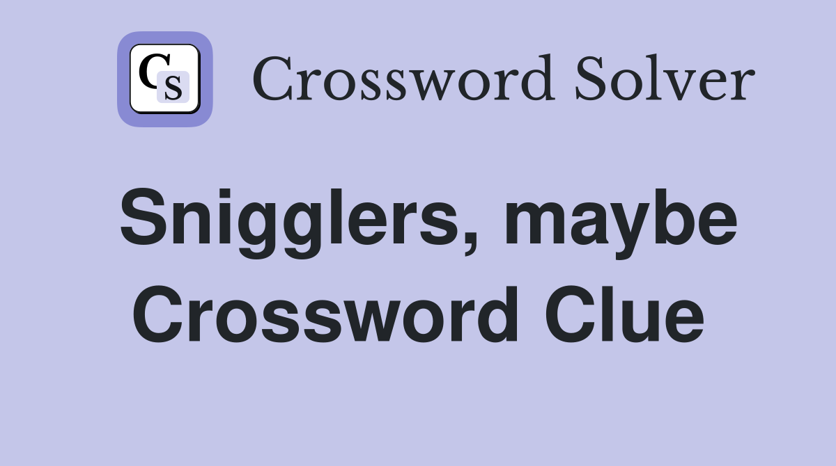 Snigglers, maybe Crossword Clue