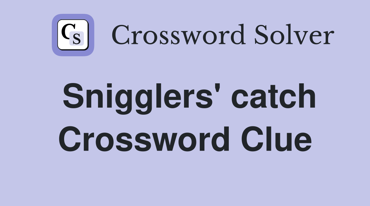 Snigglers' catch Crossword Clue