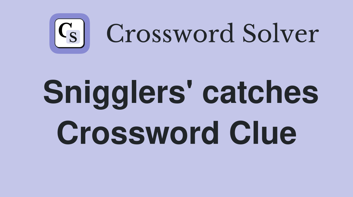 Snigglers' catches Crossword Clue