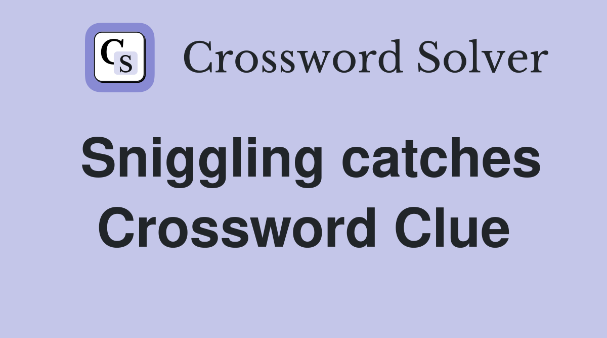 Sniggling catches Crossword Clue