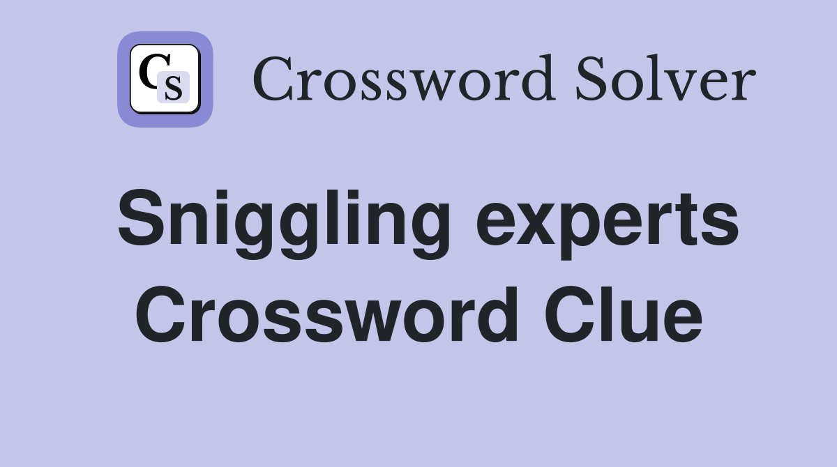 Sniggling experts Crossword Clue
