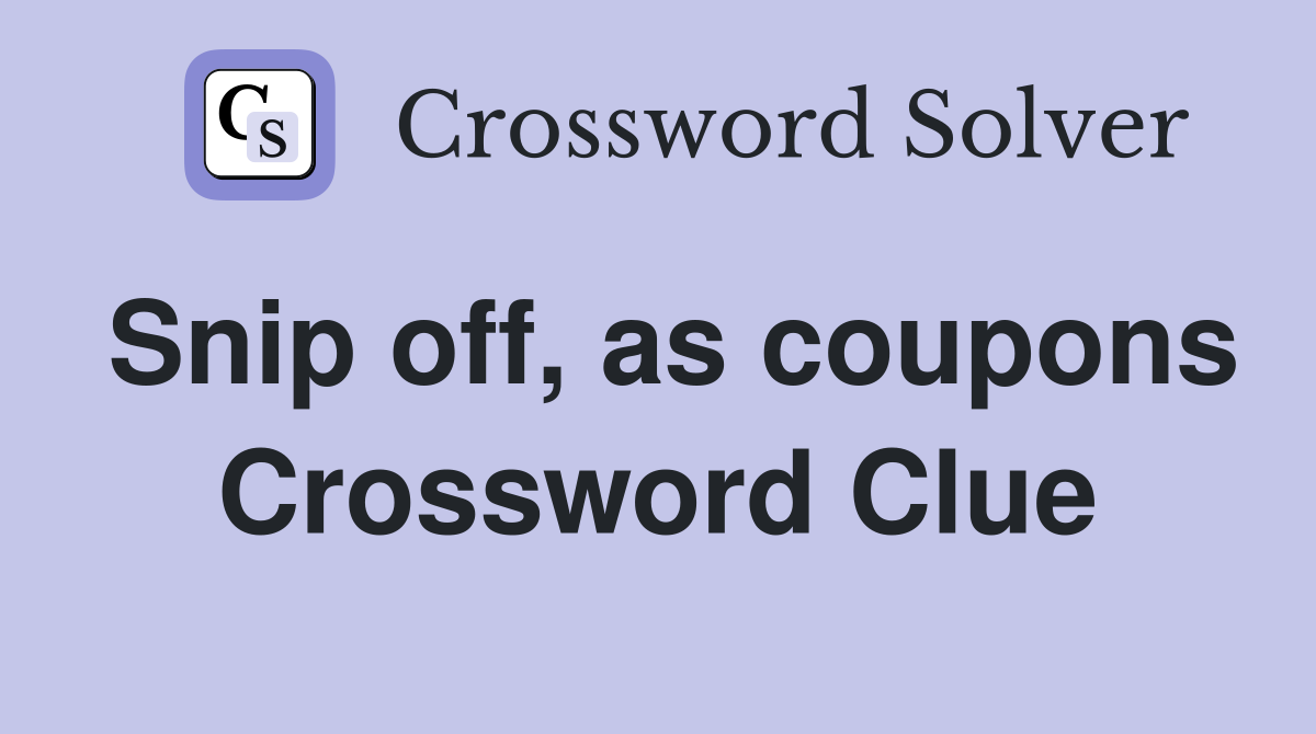 Snip off, as coupons Crossword Clue