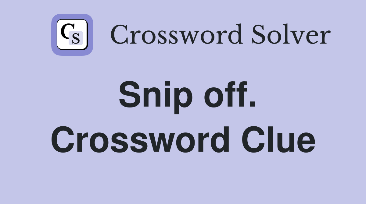 Snip off. Crossword Clue