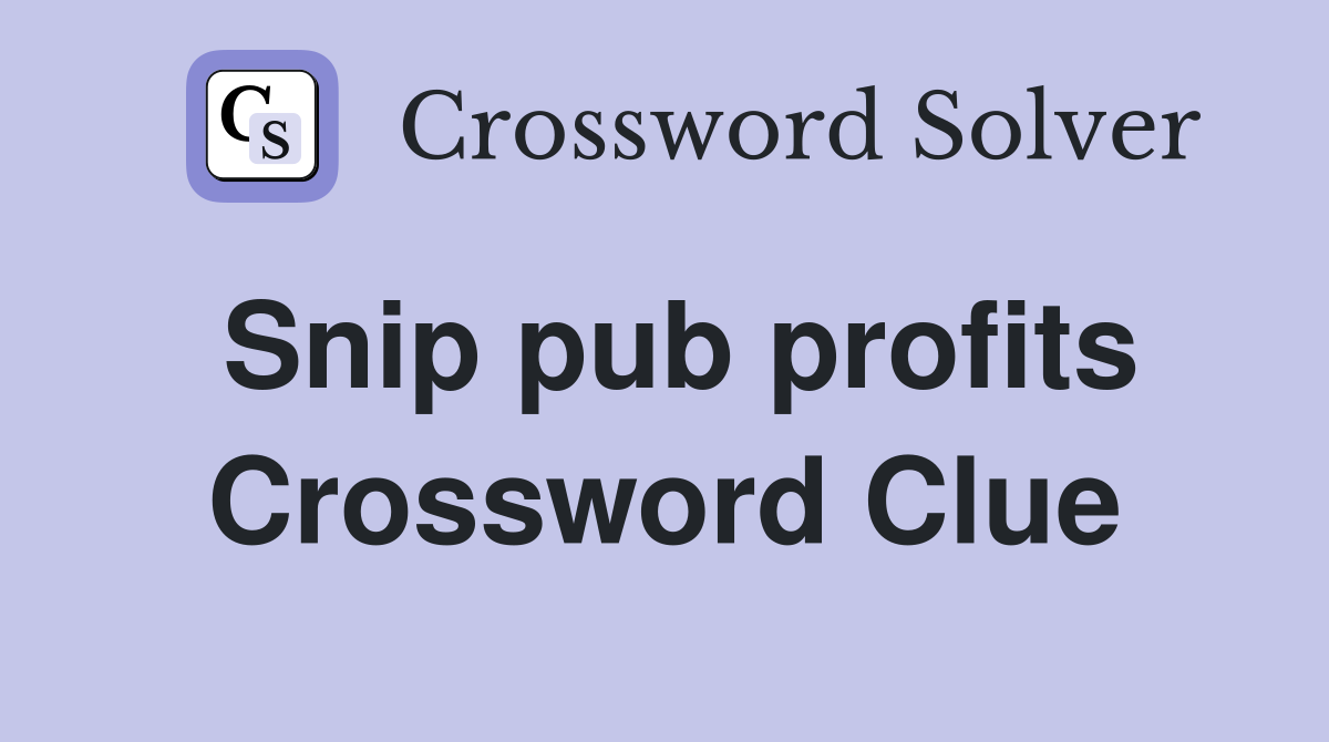 Snip pub profits Crossword Clue