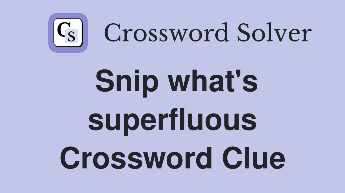 Snip what's superfluous Crossword Clue