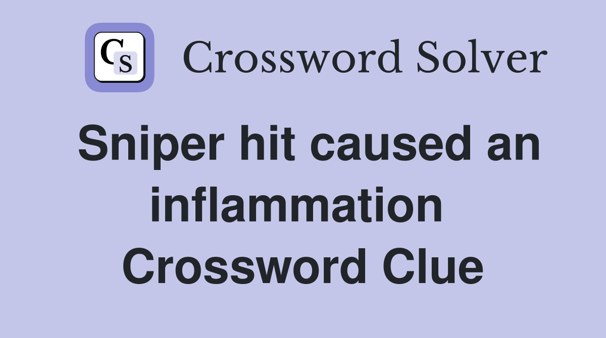 Sniper hit caused an inflammation  Crossword Clue