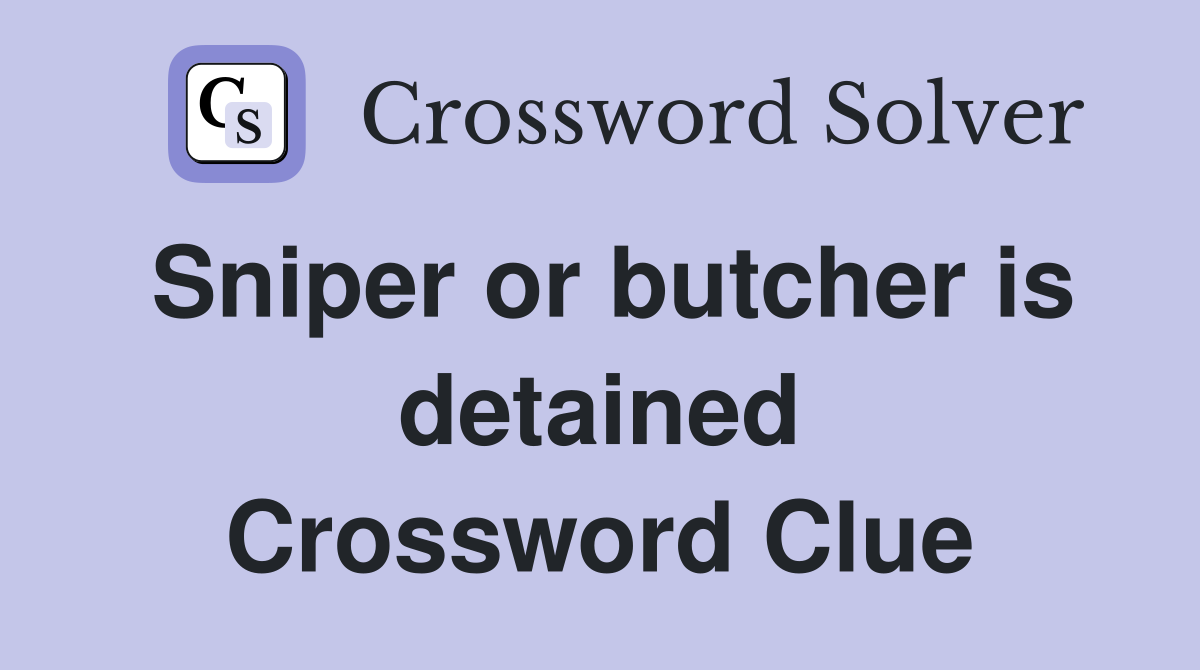 Sniper or butcher is detained Crossword Clue