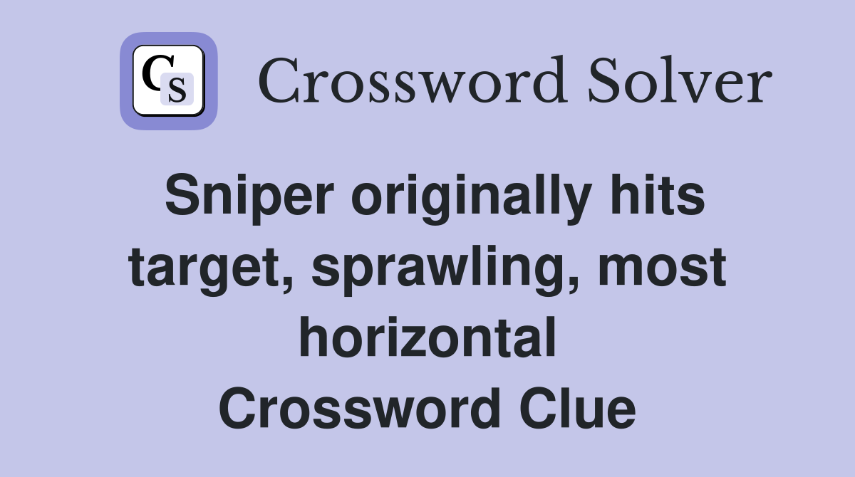 Sniper originally hits target, sprawling, most horizontal Crossword Clue