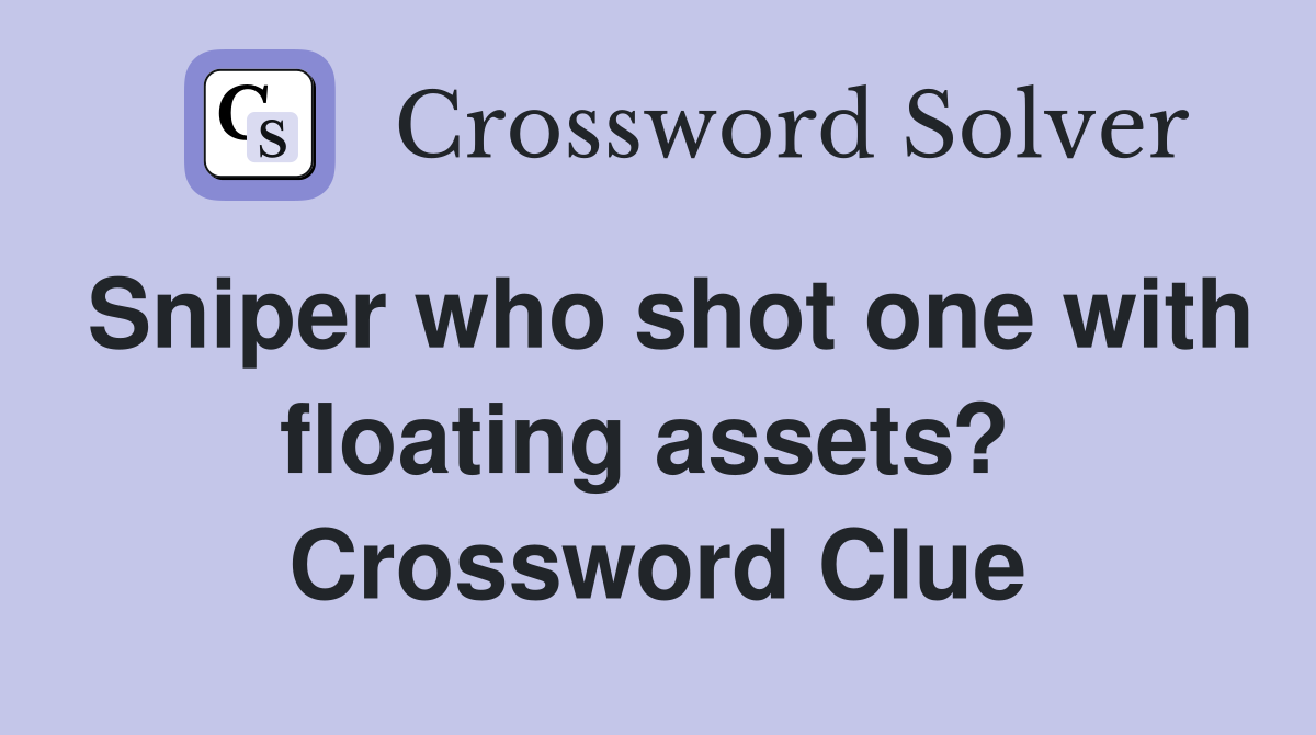 Sniper who shot one with floating assets?  Crossword Clue